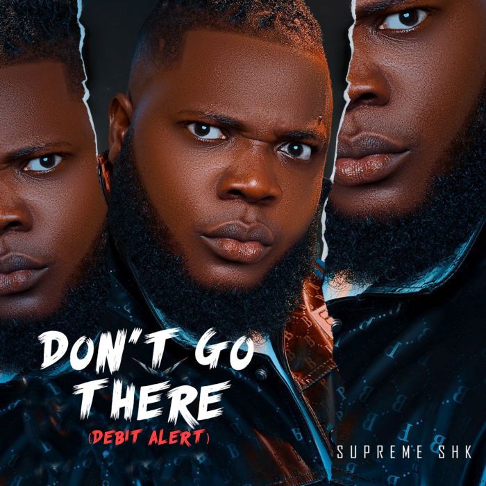 Download Audio | Supreme Shk – Don’t Go There (Debit Alert)